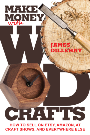 Make Money with Wood Crafts by James Dillehay